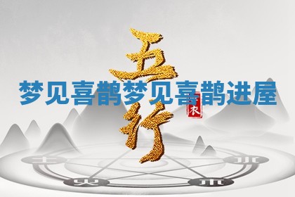 🙉 梦见 🍩 喜鹊_梦见喜鹊进屋
